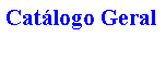 Caixa de texto: Catlogo Geral